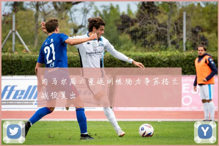内马尔周六重返训练场力争苏格兰战役复出