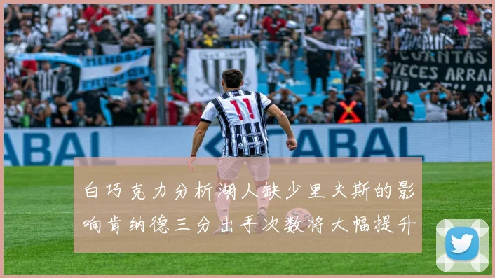 白巧克力分析湖人缺少里夫斯的影响肯纳德三分出手次数将大幅提升